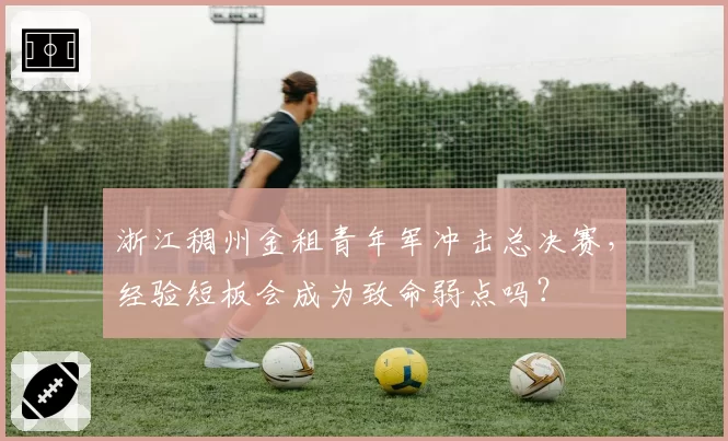 浙江稠州金租青年军冲击总决赛,经验短板会成为致命弱点吗?