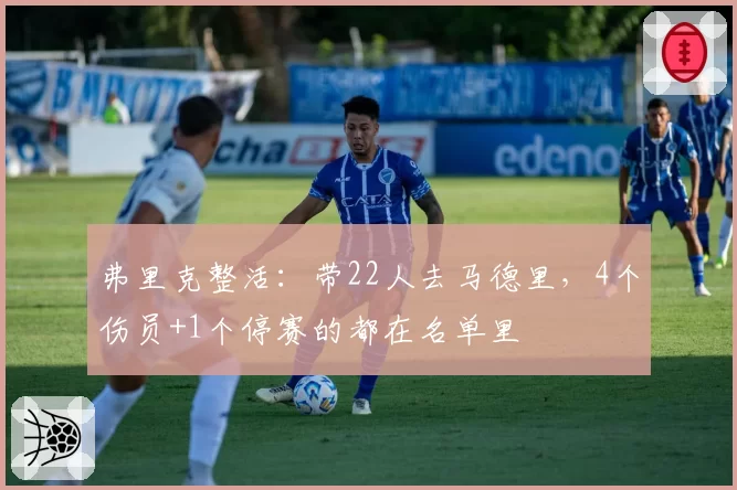 弗里克整活：带22人去马德里，4个伤员+1个停赛的都在名单里