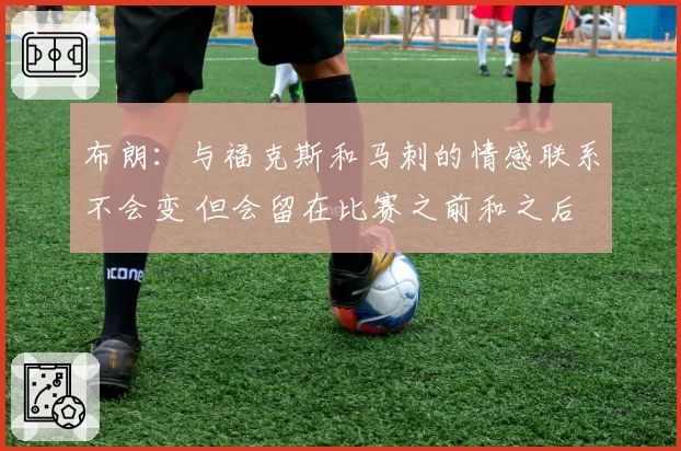 布朗:与福克斯和马刺的情感联系不会变 但会留在比赛之前和之后